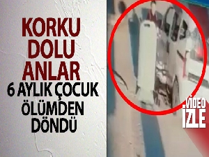 6 aylık çocuk ölümden döndü
