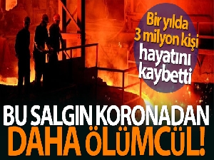 Bir yılda koronadan 2 milyon, iş kazasından ise 3 milyon kişi öldü