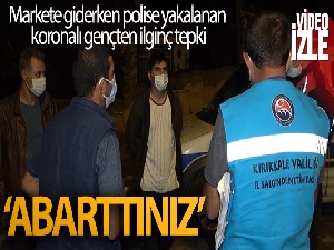 Markete giderken polise yakalanan koronalı gençten ilginç tepki: "Abarttınız"