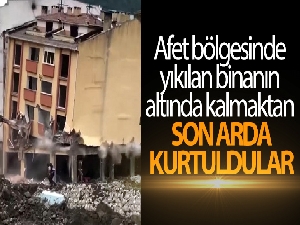 Afet bölgesinde yıkılan binanın altında kalmaktan son arda kurtuldular