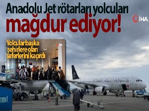 Anadolu Jet rötarları yolcuları mağdur ediyor