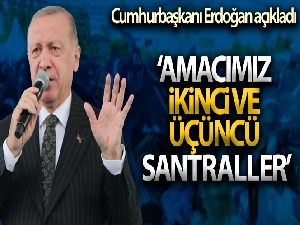 Cumhurbaşkanı Erdoğan: 'Amacımız ülkemizi ikinci üçüncü santrallere kavuşturmak'