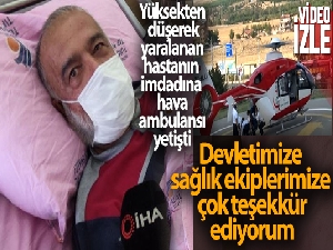 Yüksekten düşerek yaralanan hastanın imdadına hava ambulansı yetişti