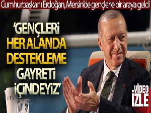 Cumhurbaşkanı Erdoğan, Mersin'de gençlerle bir araya geldi
