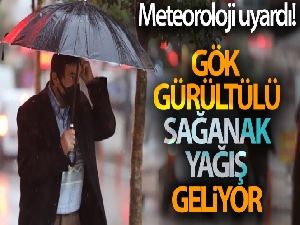 Meteoroloji uyardı! Gök gürültülü sağanak yağış geliyor