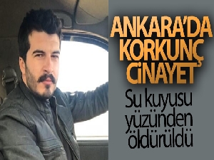 Ankara'da bir kişi su kuyusu yüzünden tartıştığı kişiler tarafından öldürüldü