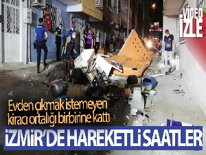 İzmir'de hareketli saatler: Evden çıkmak istemeyen kiracı ortalığı birbirine kattı