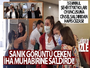 İstanbul Şehir Tiyatroları oyuncusuna cinsel saldırıdan hapis cezası