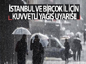 İstanbul ve birçok il için kuvvetli yağış uyarısı