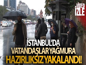 İstanbul'da vatandaşlar yağmura hazırlıksız yakalandı!