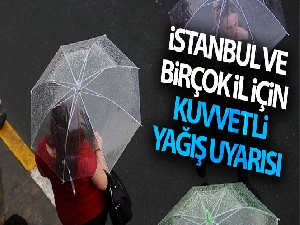 İstanbul ve birçok il için kuvvetli yağış uyarısı