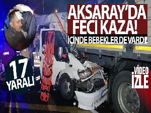 Mevsimlik tarım işçilerini taşıyan minibüs tıra arkadan çarptı: 2'si bebek 17 yaralı