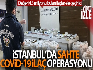 İstanbul'da sahte Covid-19 ilaç operasyonu: 4,5 milyon TL'lik sahte ilaç ele geçirildi