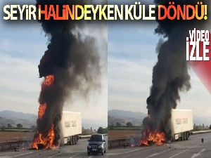 Bursa'da seyir halindeki tır kullanılamaz hale geldi