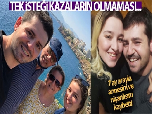 7 ay arayla annesini ve nişanlısını kaybeden gencin yürek yakan vasiyeti
