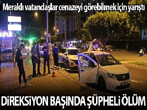 Direksiyon başında şüpheli ölüm
