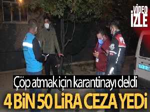 Çöp atmak için karantinayı delen koronalı genç, 4 bin 50 lira ceza yedi