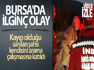 Bursa'da ilginç olay...Kayıp olduğu sanılan şahıs kendisini arama çalışmasına katıldı