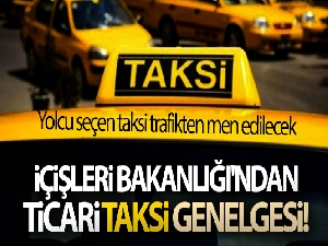 İçişleri Bakanlığı'ndan ticari taksi genelgesi! Yolcu seçen taksi trafikten men edilecek