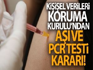 Kişisel Verileri Koruma Kurulu'ndan Aşı ve PCR testi kararı!