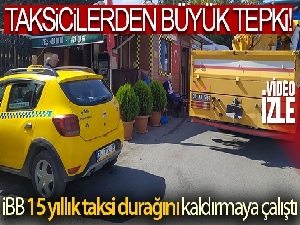 İBB 15 yıllık taksi durağını kaldırmaya çalıştı