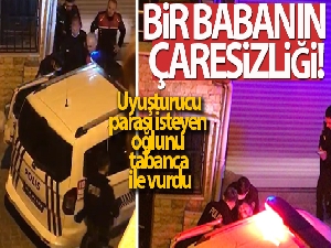 Uyuşturucu parası isteyen oğlunu tabanca ile vurdu