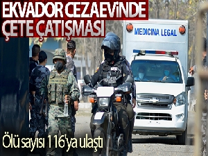 Ekvador'da cezaevindeki çete çatışmasında ölü sayısı 116'ya ulaştı