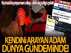 Bursa'da kendini arayan adam dünya gündeminde