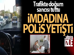 Trafikte doğum sancısı tutan kadını hastaneye polis yetiştirdi