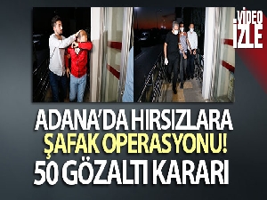 Adana'da hırsızlara yönelik operasyon: 50 gözaltı kararı