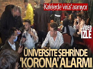 Üniversite şehrinde 'korona' alarmı: Kafelerde 'virüs' aranıyor