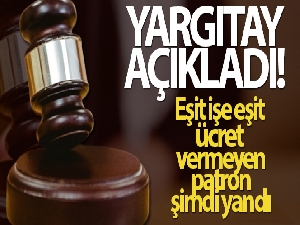 Yargıtay açıkladı...Eşit işe eşit ücret vermeyen patron şimdi yandı