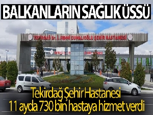 Balkanların sağlık üssü Tekirdağ Şehir Hastanesi 11 ayda 730 bin hastaya hizmet verdi