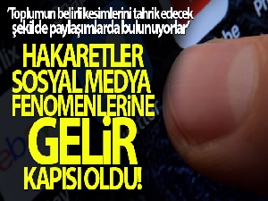 Hakaretler sosyal medya fenomenlerine gelir kapısı oldu