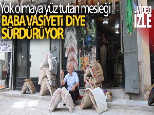 Yok olmaya yüz tutan mesleği baba vasiyeti diye sürdürüyor