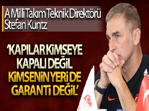 Kuntz: 'Kapılar kimseye kapalı değil, kimsenin yeri de garanti değil'