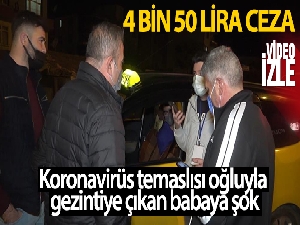 Koronavirüs temaslısı oğluyla gezintiye çıkan babaya şok: 4 bin 50 lira ceza uygulandı