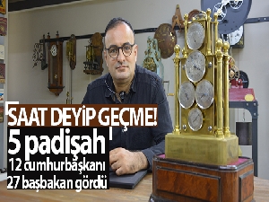 Saat deyip geçme; 5 padişah, 12 cumhurbaşkanı, 27 başbakan gördü