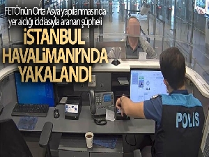 FETÖ'nün Orta Asya yapılanmasında yer aldığı iddiasıyla aranan şüpheli havalimanında yakalandı