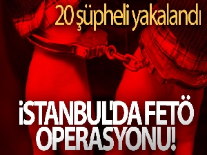 İstanbul'da FETÖ operasyonu! 20 şüpheli yakalandı