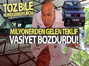 Milyonerden gelen teklif, vasiyet bozdurdu