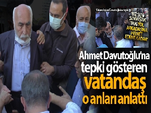 Ahmet Davutoğlu'na tepki gösteren vatandaş, o anları anlattı