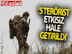 MSB: '5 terörist etkisiz hale getirildi'