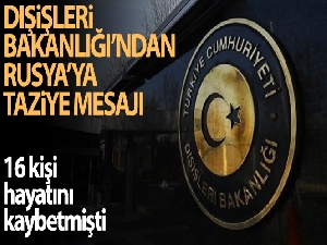 Dışişleri Bakanlığından, Rusya'ya taziye mesajı
