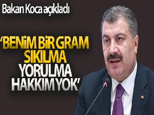 Bakan Koca: 'Benim bir gram sıkılma, bir gram yorulma hakkım yok'