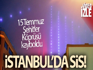 İstanbul'da sis etkili oldu :15 Temmuz Şehitler Köprüsü sisten kayboldu