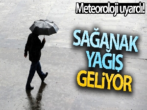 Meteoroloji uyardı! Sağanak yağış geliyor