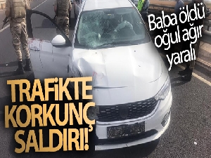 Otomobile silahlı saldırı: Baba öldü, oğlu ağır yaralandı