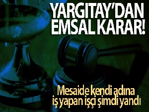 Yargıtay açıkladı: Mesaide kendi adına iş yapan işçi şimdi yandı