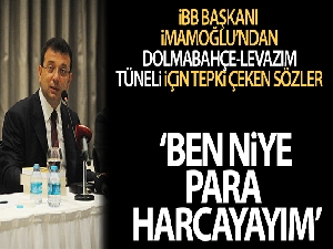 İBB Başkanı İmamoğlu, Dolmabahçe-Levazım Tüneli için: 'Ben niye para harcayayım' dedi